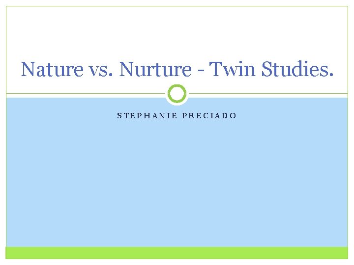 Nature vs. Nurture - Twin Studies. STEPHANIE PRECIADO 