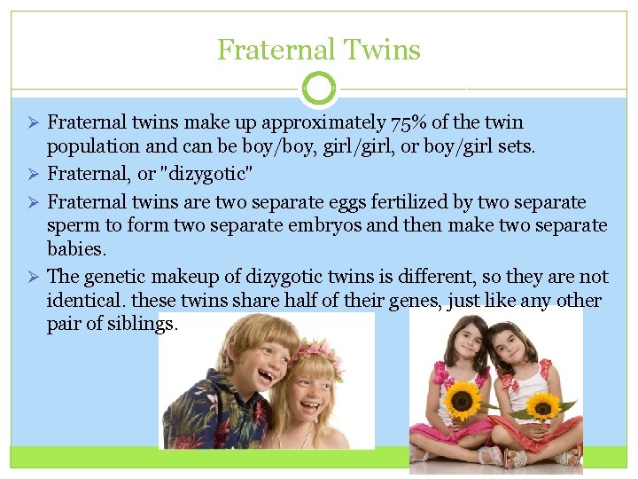 Fraternal Twins Ø Fraternal twins make up approximately 75% of the twin population and