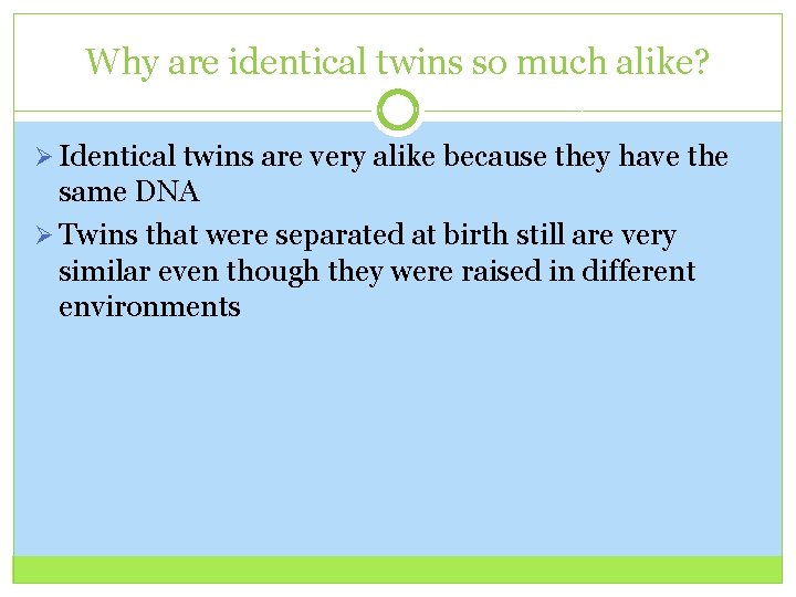 Why are identical twins so much alike? Ø Identical twins are very alike because