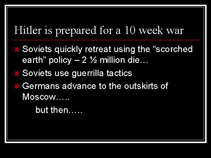 Hitler is prepared for a 10 week war Soviets quickly retreat using the “scorched