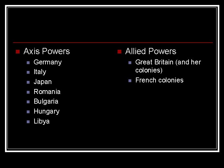 n Axis Powers n n n n Germany Italy Japan Romania Bulgaria Hungary Libya