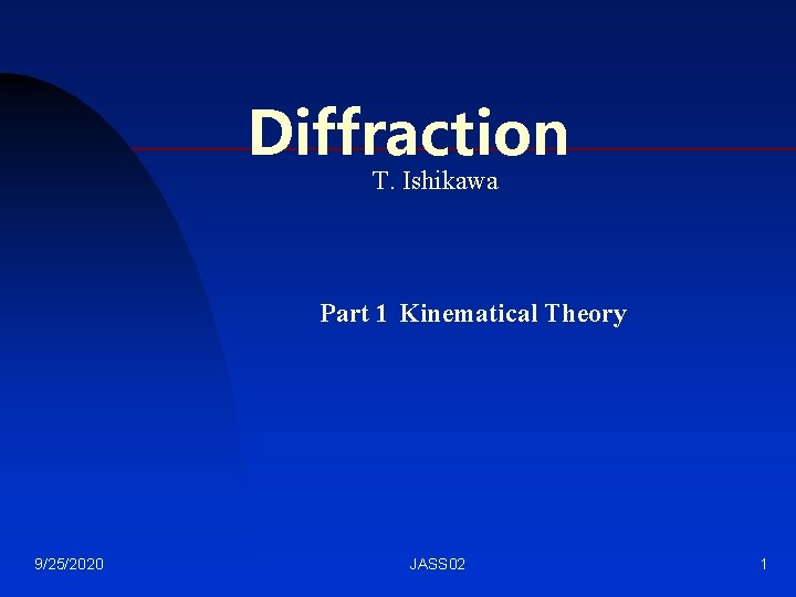 Diffraction T. Ishikawa Part 1 Kinematical Theory 9/25/2020 JASS 02 1 