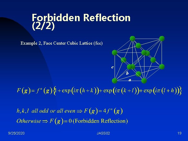 Forbidden Reflection (2/2) Example 2, Face Center Cubic Lattice (fcc) c b a 9/25/2020
