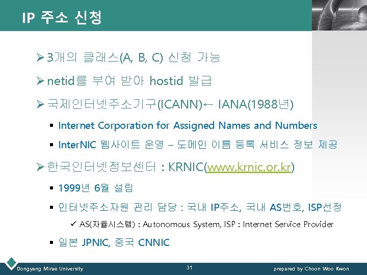 IP 주소 신청 LOGO Ø 3개의 클래스(A, B, C) 신청 가능 Ø netid를 부여 IP 주소 신청 LOGO Ø 3개의 클래스(A, B, C) 신청 가능 Ø netid를 부여