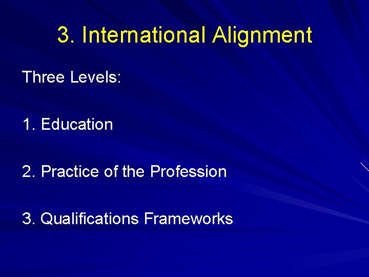 3. International Alignment Three Levels: 1. Education 2. Practice of the Profession 3. Qualifications 3. International Alignment Three Levels: 1. Education 2. Practice of the Profession 3. Qualifications