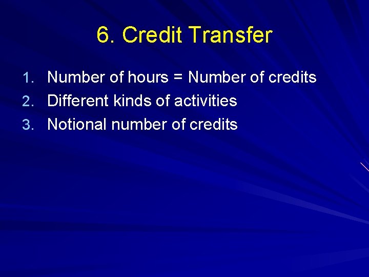6. Credit Transfer 1. Number of hours = Number of credits 2. Different kinds 6. Credit Transfer 1. Number of hours = Number of credits 2. Different kinds