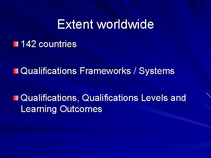 Extent worldwide 142 countries Qualifications Frameworks / Systems Qualifications, Qualifications Levels and Learning Outcomes Extent worldwide 142 countries Qualifications Frameworks / Systems Qualifications, Qualifications Levels and Learning Outcomes