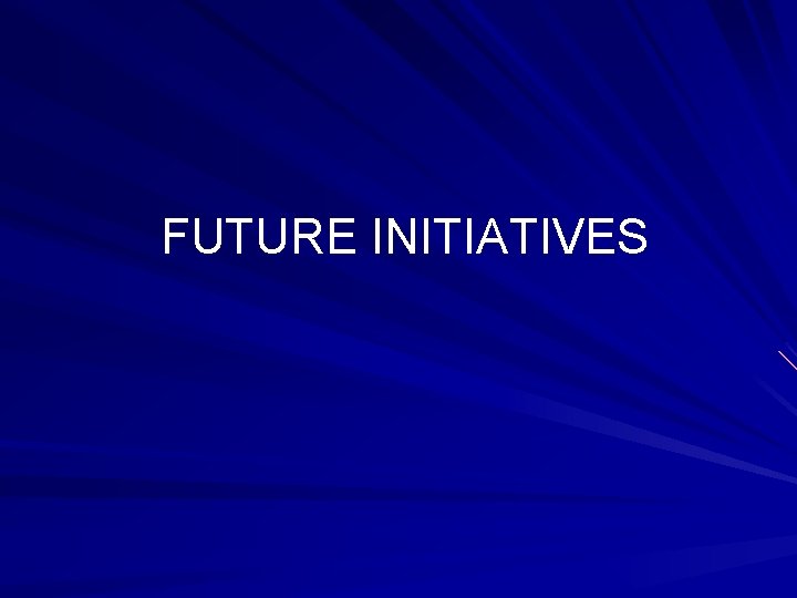 FUTURE INITIATIVES FUTURE INITIATIVES