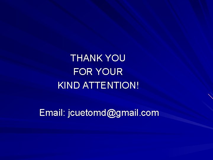 THANK YOU FOR YOUR KIND ATTENTION! Email: jcuetomd@gmail. com THANK YOU FOR YOUR KIND ATTENTION! Email: jcuetomd@gmail. com