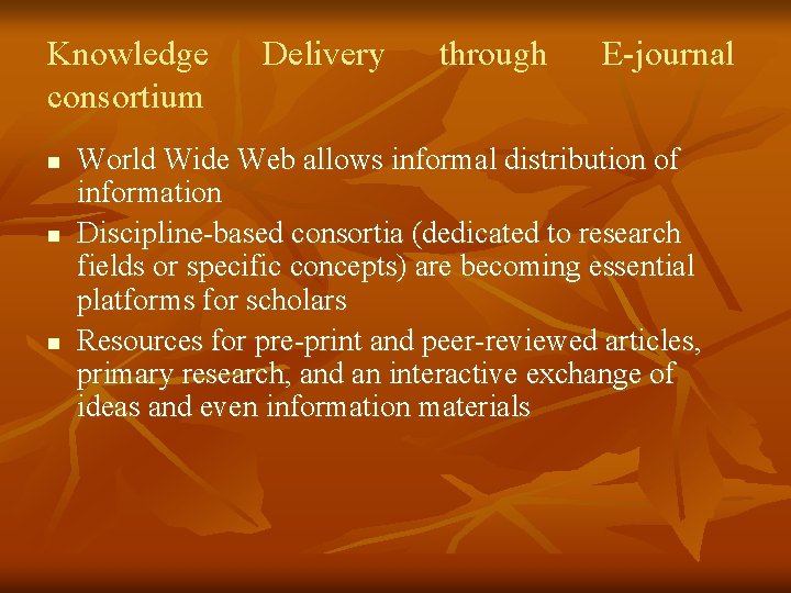 Knowledge consortium n n n Delivery through E-journal World Wide Web allows informal distribution