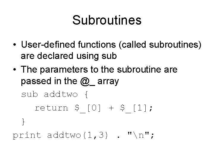 Subroutines • User-defined functions (called subroutines) are declared using sub • The parameters to Subroutines • User-defined functions (called subroutines) are declared using sub • The parameters to