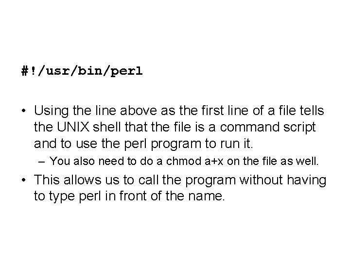 #!/usr/bin/perl • Using the line above as the first line of a file tells #!/usr/bin/perl • Using the line above as the first line of a file tells
