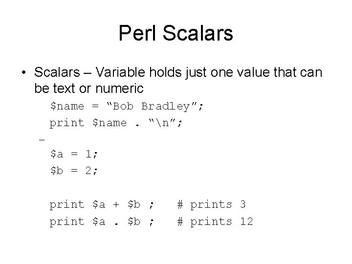 Perl Scalars • Scalars – Variable holds just one value that can be text Perl Scalars • Scalars – Variable holds just one value that can be text
