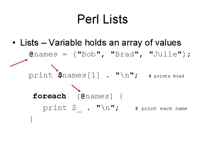 Perl Lists • Lists – Variable holds an array of values @names = ("Bob", Perl Lists • Lists – Variable holds an array of values @names = ("Bob",