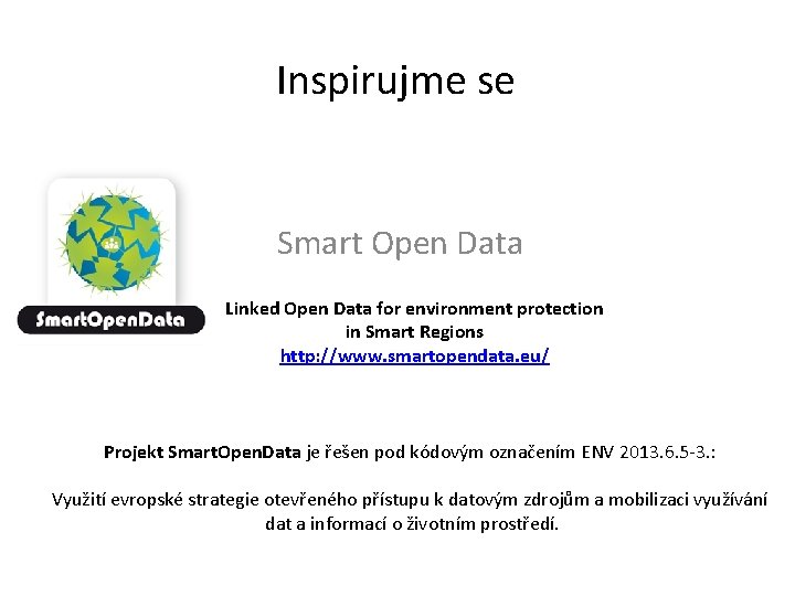 Inspirujme se Smart Open Data Linked Open Data for environment protection in Smart Regions Inspirujme se Smart Open Data Linked Open Data for environment protection in Smart Regions