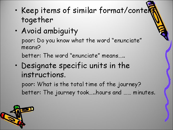  • Keep items of similar format/content together • Avoid ambiguity poor: Do you