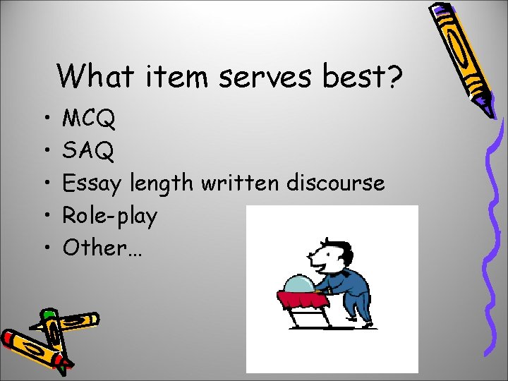 What item serves best? • • • MCQ SAQ Essay length written discourse Role-play