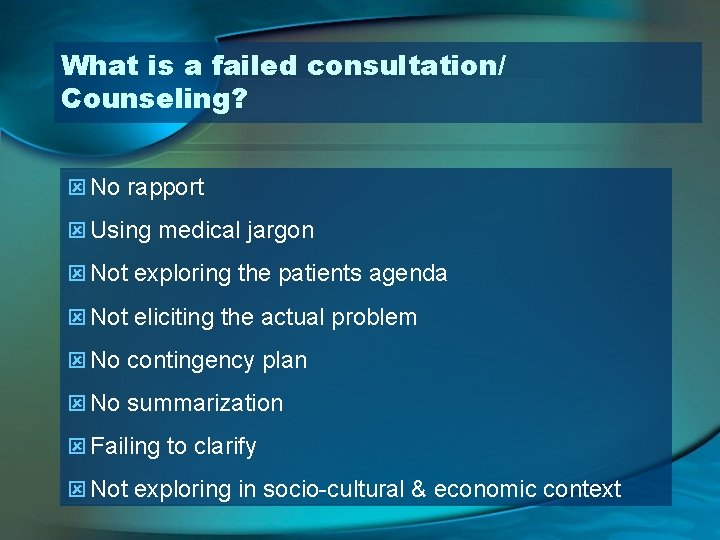 What is a failed consultation/ Counseling? ý No rapport ý Using medical jargon ý