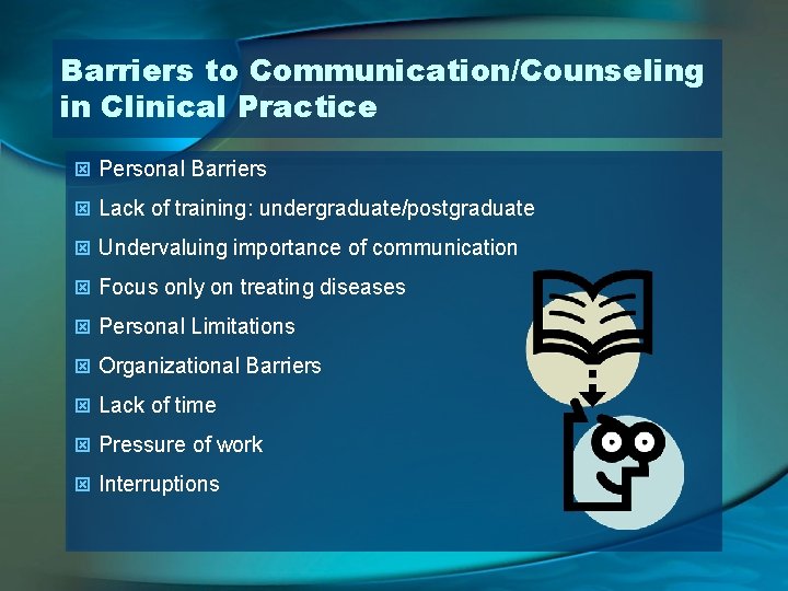 Barriers to Communication/Counseling in Clinical Practice ý Personal Barriers ý Lack of training: undergraduate/postgraduate