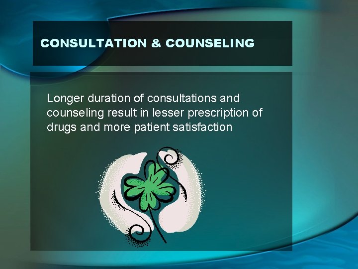 CONSULTATION & COUNSELING Longer duration of consultations and counseling result in lesser prescription of