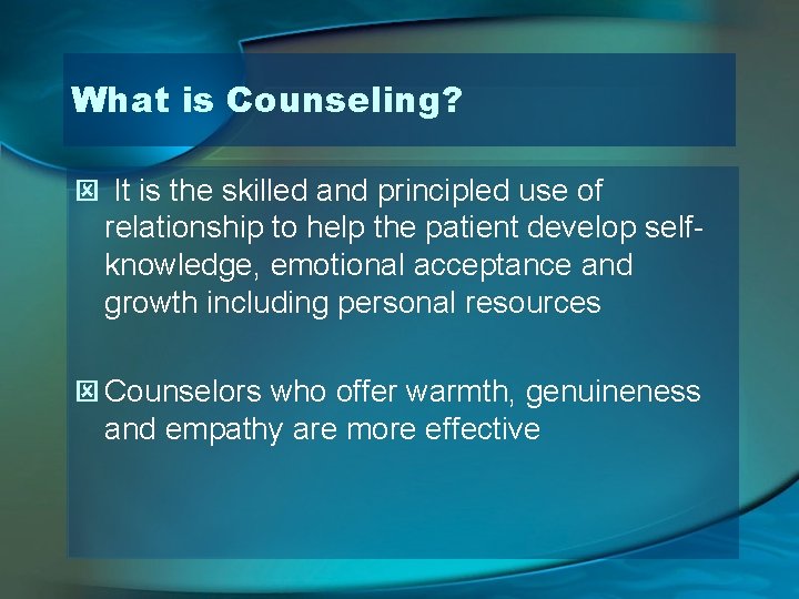 What is Counseling? ý It is the skilled and principled use of relationship to