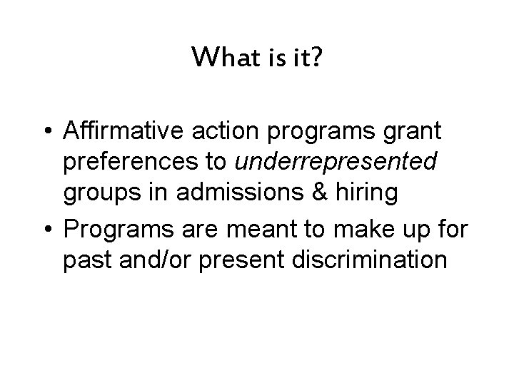 What is it? • Affirmative action programs grant preferences to underrepresented groups in admissions