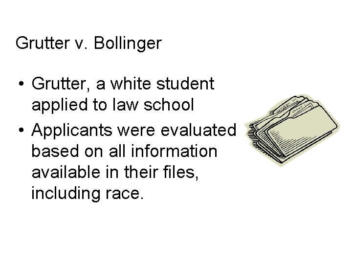 Grutter v. Bollinger • Grutter, a white student applied to law school • Applicants