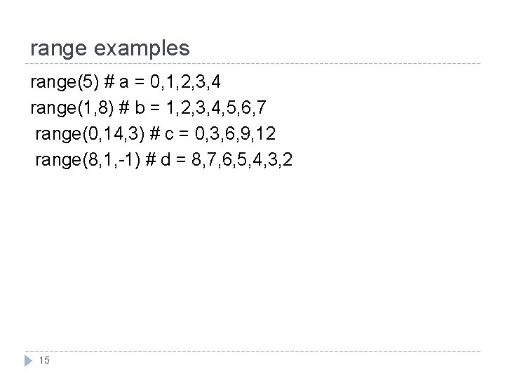 range examples range(5) # a = 0, 1, 2, 3, 4 range(1, 8) #