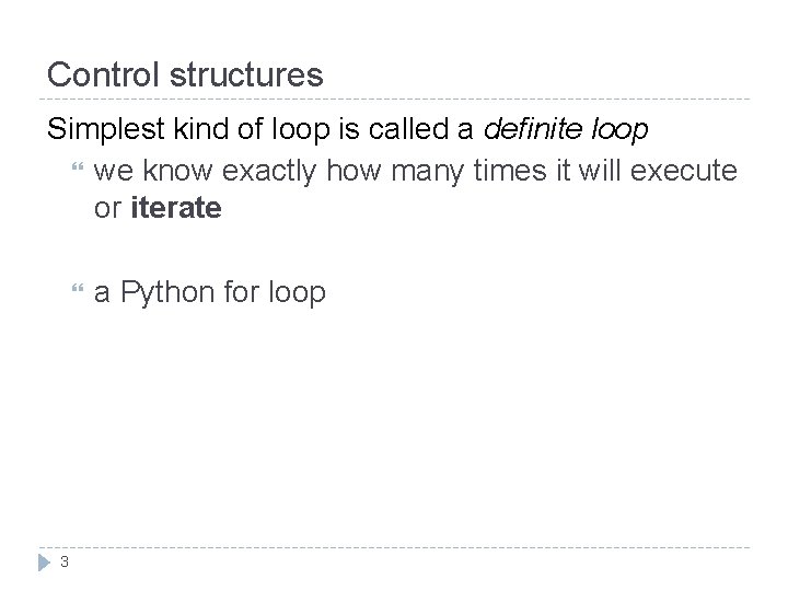 Control structures Simplest kind of loop is called a definite loop we know exactly