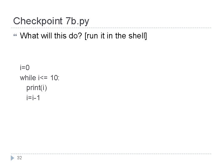 Checkpoint 7 b. py What will this do? [run it in the shell] i=0