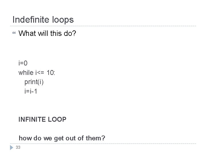 Indefinite loops What will this do? i=0 while i<= 10: print(i) i=i-1 INFINITE LOOP