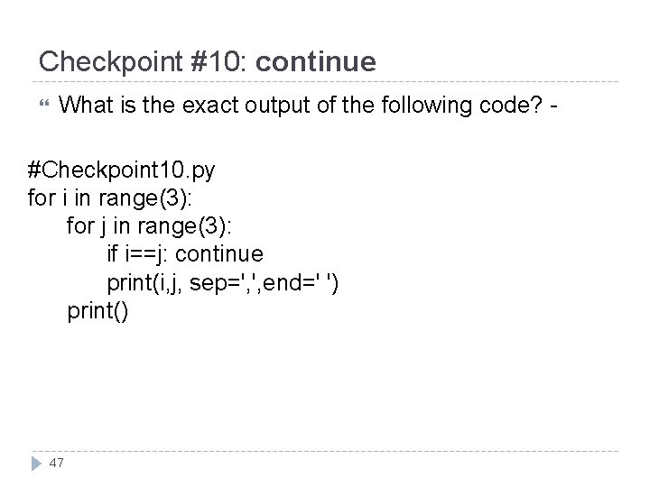 Checkpoint #10: continue What is the exact output of the following code? - #Checkpoint