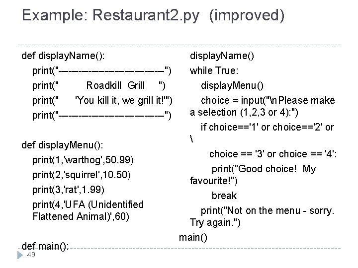 Example: Restaurant 2. py (improved) def display. Name(): print("----------------") print(" Roadkill Grill ") print("