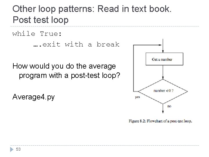 Other loop patterns: Read in text book. Post test loop while True: …. exit