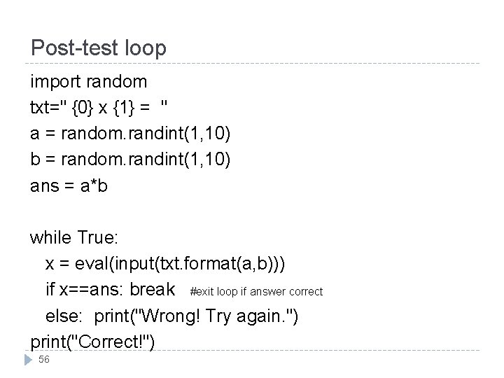 Post-test loop import random txt=" {0} x {1} = " a = random. randint(1,