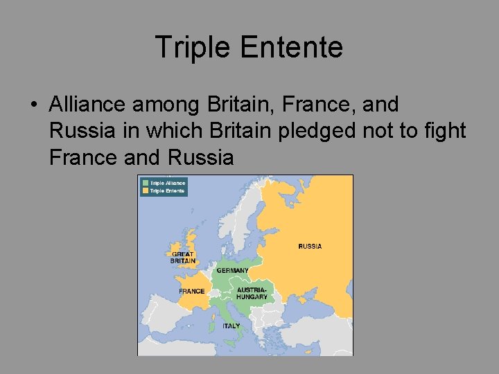 Triple Entente • Alliance among Britain, France, and Russia in which Britain pledged not