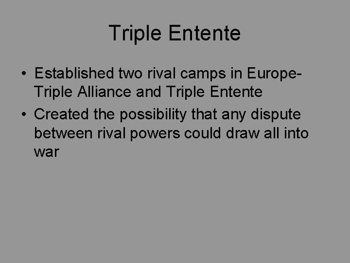 Triple Entente • Established two rival camps in Europe. Triple Alliance and Triple Entente