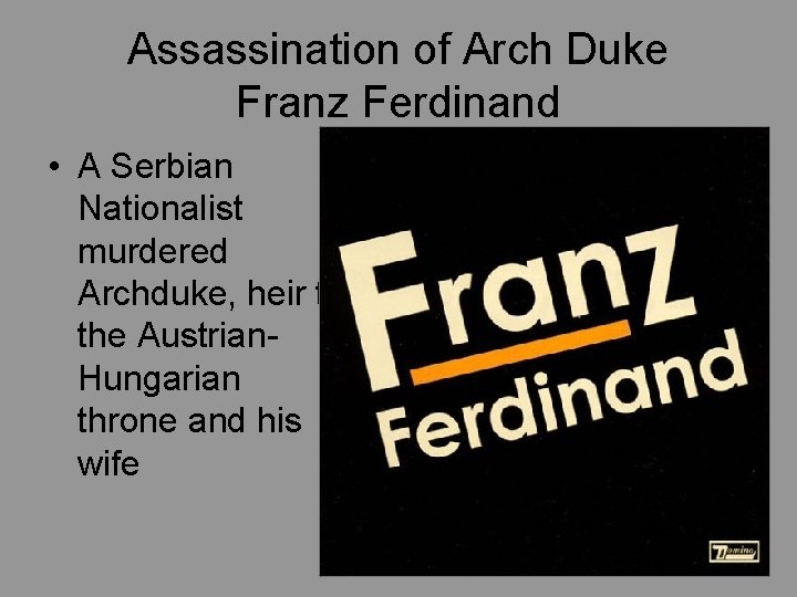 Assassination of Arch Duke Franz Ferdinand • A Serbian Nationalist murdered Archduke, heir to