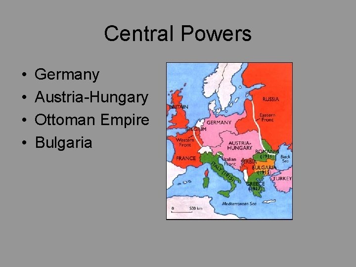 Central Powers • • Germany Austria-Hungary Ottoman Empire Bulgaria 