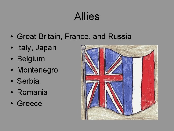 Allies • • Great Britain, France, and Russia Italy, Japan Belgium Montenegro Serbia Romania