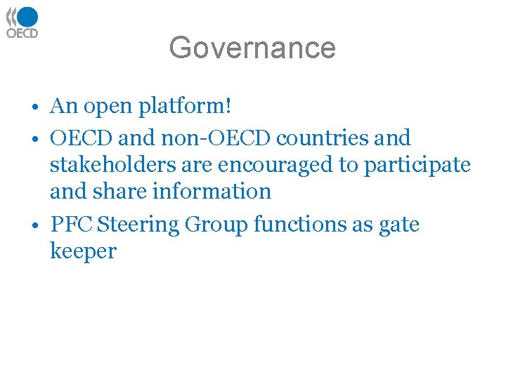 Governance • An open platform! • OECD and non-OECD countries and stakeholders are encouraged