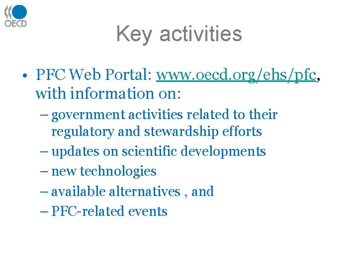 Key activities • PFC Web Portal: www. oecd. org/ehs/pfc, with information on: – government