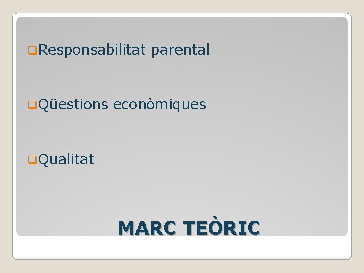 q. Responsabilitat q. Qüestions parental econòmiques q. Qualitat MARC TEÒRIC 