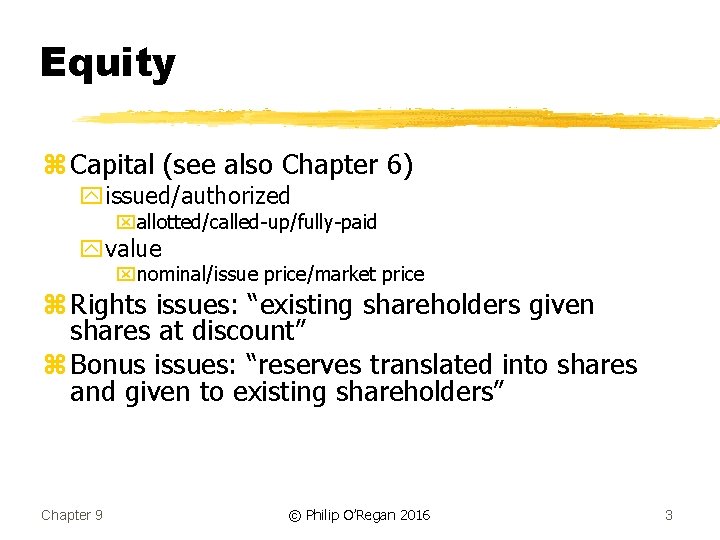 Equity z Capital (see also Chapter 6) yissued/authorized xallotted/called-up/fully-paid yvalue xnominal/issue price/market price z