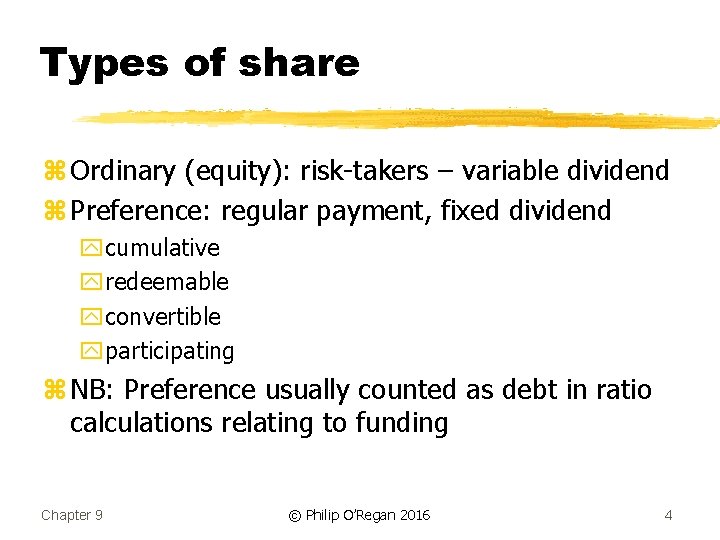 Types of share z Ordinary (equity): risk-takers – variable dividend z Preference: regular payment,