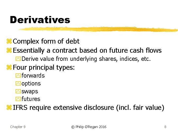 Derivatives z Complex form of debt z Essentially a contract based on future cash