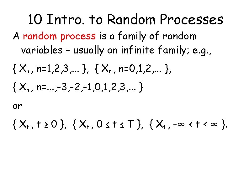 10 Intro. to Random Processes A random process is a family of random variables