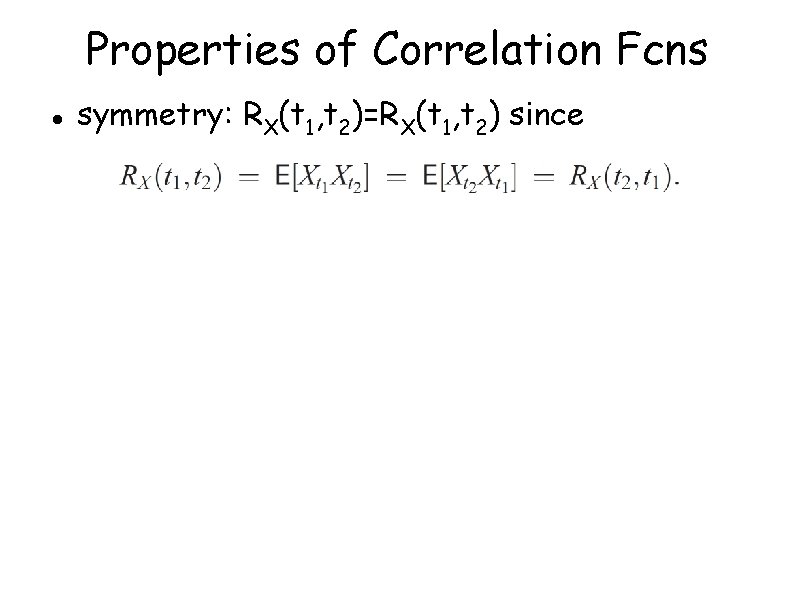 Properties of Correlation Fcns symmetry: RX(t 1, t 2)=RX(t 1, t 2) since 