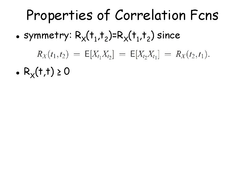 Properties of Correlation Fcns symmetry: RX(t 1, t 2)=RX(t 1, t 2) since RX(t,