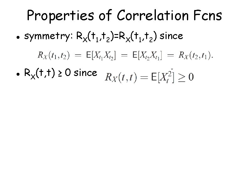 Properties of Correlation Fcns symmetry: RX(t 1, t 2)=RX(t 1, t 2) since RX(t,